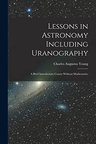 Stock image for Lessons in Astronomy Including Uranography: A Brief Introductory Course Without Mathematics for sale by GreatBookPrices
