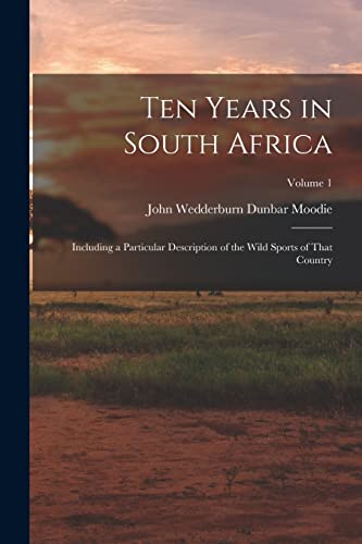 Stock image for Ten Years in South Africa: Including a Particular Description of the Wild Sports of That Country; Volume 1 for sale by THE SAINT BOOKSTORE