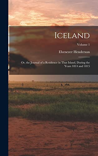 Stock image for Iceland: Or, the Journal of a Residence in That Island, During the Years 1814 and 1815; Volume 1 for sale by THE SAINT BOOKSTORE