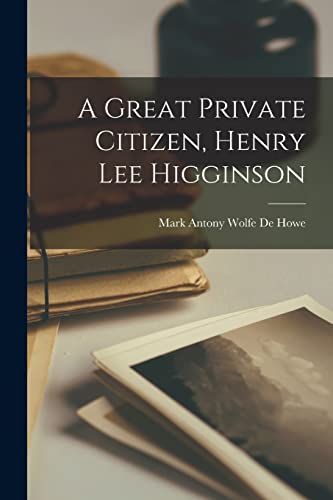 Stock image for A Great Private Citizen, Henry Lee Higginson for sale by THE SAINT BOOKSTORE