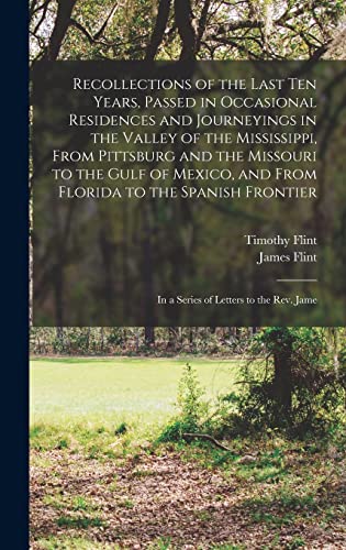 Stock image for Recollections of the Last Ten Years, Passed in Occasional Residences and Journeyings in the Valley of the Mississippi, From Pittsburg and the Missouri for sale by GreatBookPrices