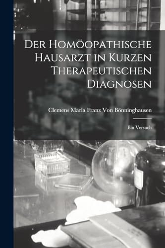 Imagen de archivo de Der Homoeopathische Hausarzt in Kurzen Therapeutischen Diagnosen: Ein Versuch a la venta por THE SAINT BOOKSTORE