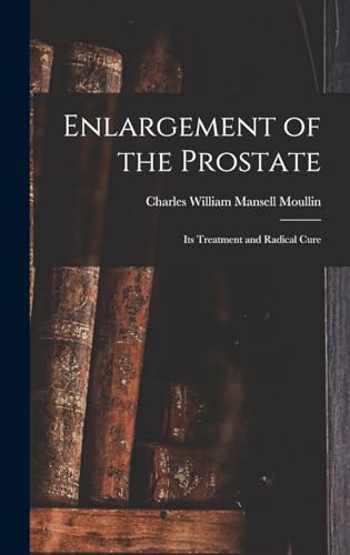 Stock image for Enlargement of the Prostate: Its Treatment and Radical Cure for sale by THE SAINT BOOKSTORE