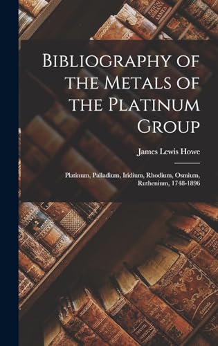 Stock image for Bibliography of the Metals of the Platinum Group: Platinum, Palladium, Iridium, Rhodium, Osmium, Ruthenium, 1748-1896 for sale by THE SAINT BOOKSTORE