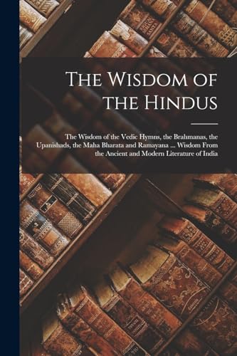 Imagen de archivo de The Wisdom of the Hindus: The Wisdom of the Vedic Hymns, the Brahmanas, the Upanishads, the Maha Bharata and Ramayana . Wisdom From the Ancient and Modern Literature of India a la venta por THE SAINT BOOKSTORE