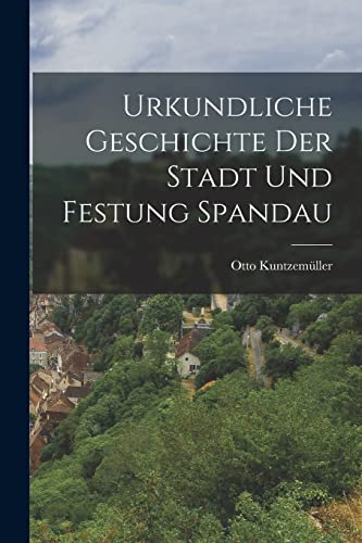 Imagen de archivo de Urkundliche Geschichte der Stadt und Festung Spandau a la venta por THE SAINT BOOKSTORE