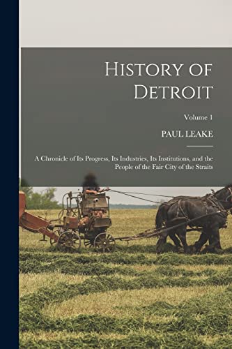 9781016967846: History of Detroit: A Chronicle of Its Progress, Its Industries, Its Institutions, and the People of the Fair City of the Straits; Volume 1