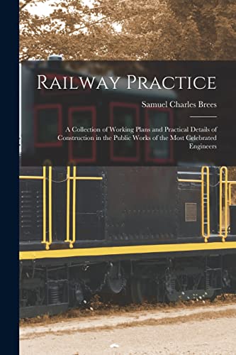 Stock image for Railway Practice: A Collection of Working Plans and Practical Details of Construction in the Public Works of the Most Celebrated Engineers for sale by THE SAINT BOOKSTORE