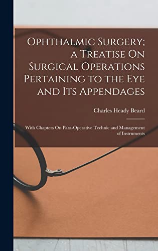 Stock image for Ophthalmic Surgery; a Treatise On Surgical Operations Pertaining to the Eye and Its Appendages: With Chapters On Para-Operative Technic and Management of Instruments for sale by THE SAINT BOOKSTORE