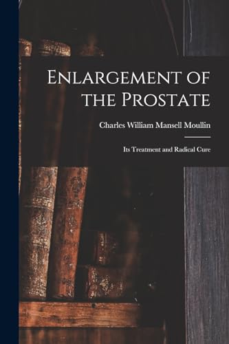 Stock image for Enlargement of the Prostate: Its Treatment and Radical Cure for sale by THE SAINT BOOKSTORE
