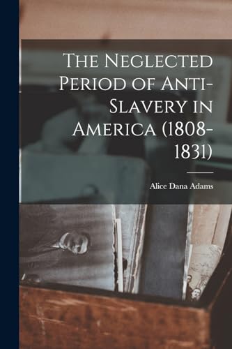 Imagen de archivo de The Neglected Period of Anti-Slavery in America (1808-1831) a la venta por THE SAINT BOOKSTORE