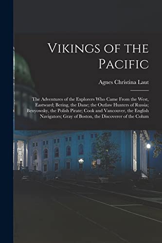 Stock image for Vikings of the Pacific: The Adventures of the Explorers Who Came From the West, Eastward; Bering, the Dane; the Outlaw Hunters of Russia; Benyowsky, the Polish Pirate; Cook and Vancouver, the English Navigators; Gray of Boston, the Discoverer of the Colum for sale by THE SAINT BOOKSTORE