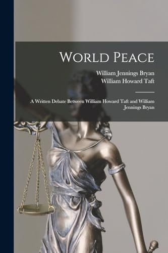 Imagen de archivo de World Peace: A Written Debate Between William Howard Taft and William Jennings Bryan a la venta por THE SAINT BOOKSTORE