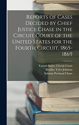 Beispielbild fr Reports of Cases Decided by Chief Justice Chase in the Circuit Court of the United States for the Fourth Circuit, 1865-1869 zum Verkauf von THE SAINT BOOKSTORE