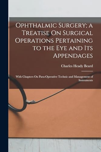 Stock image for Ophthalmic Surgery; a Treatise On Surgical Operations Pertaining to the Eye and Its Appendages: With Chapters On Para-Operative Technic and Management for sale by Chiron Media