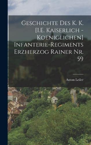 Stock image for Geschichte des K. K. [I.E. Kaiserlich - Koeniglichen] Infanterie-Regiments Erzherzog Rainer Nr. 59 -Language: german for sale by GreatBookPrices