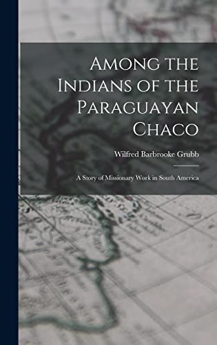 Beispielbild fr Among the Indians of the Paraguayan Chaco: A Story of Missionary Work in South America zum Verkauf von GreatBookPrices