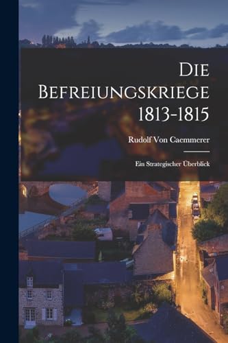 Stock image for Die Befreiungskriege 1813-1815: Ein Strategischer UEberblick for sale by THE SAINT BOOKSTORE