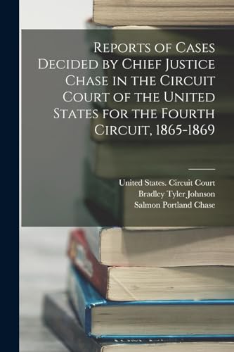 Beispielbild fr Reports of Cases Decided by Chief Justice Chase in the Circuit Court of the United States for the Fourth Circuit, 1865-1869 zum Verkauf von THE SAINT BOOKSTORE