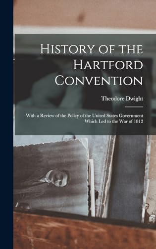 Stock image for History of the Hartford Convention: With a Review of the Policy of the United States Government Which Led to the War of 1812 for sale by GreatBookPrices