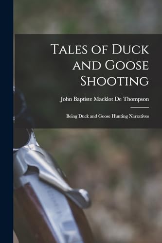 Stock image for Tales of Duck and Goose Shooting: Being Duck and Goose Hunting Narratives for sale by GreatBookPrices