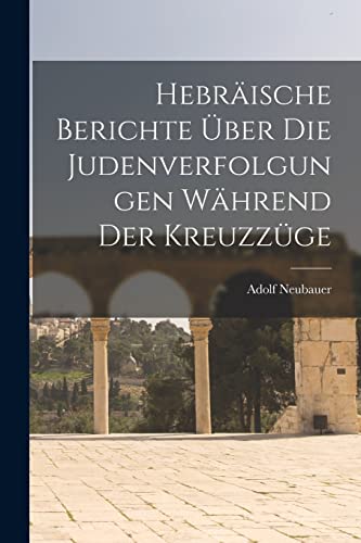 Imagen de archivo de Hebraische Berichte UEber Die Judenverfolgungen Wahrend Der Kreuzzuge a la venta por THE SAINT BOOKSTORE