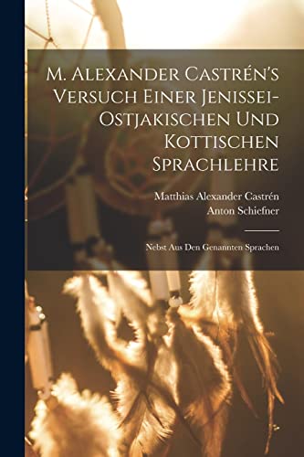 9781016979979: M. Alexander Castrn's versuch einer Jenissei-Ostjakischen und kottischen Sprachlehre: Nebst aus den genannten Sprachen (German Edition)