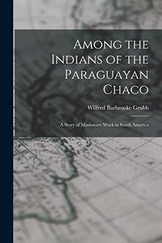 Beispielbild fr Among the Indians of the Paraguayan Chaco: A Story of Missionary Work in South America zum Verkauf von THE SAINT BOOKSTORE