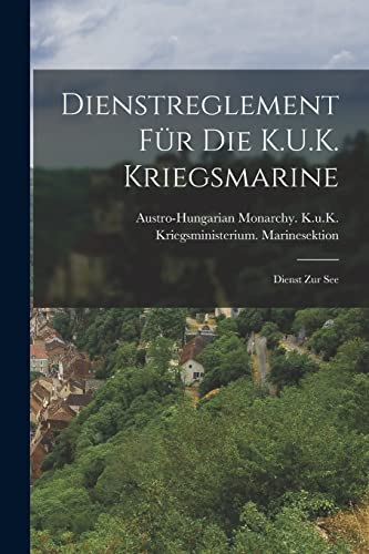 Imagen de archivo de Dienstreglement F�r Die K.U.K. Kriegsmarine: Dienst Zur See a la venta por Chiron Media