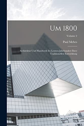 Stock image for Um 1800: Architektur Und Handwerk Im Letzten Jahrhundert Ihrer Traditionellen Entwicklung; Volume 2 for sale by THE SAINT BOOKSTORE