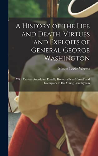 Beispielbild fr A History of the Life and Death, Virtues and Exploits of General George Washington zum Verkauf von PBShop.store US