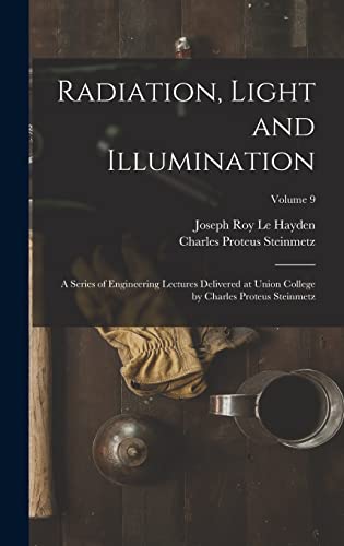Stock image for Radiation, Light and Illumination: A Series of Engineering Lectures Delivered at Union College by Charles Proteus Steinmetz; Volume 9 for sale by THE SAINT BOOKSTORE
