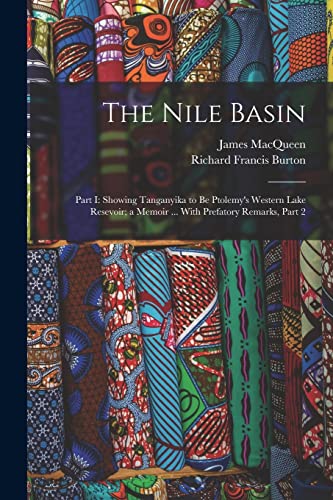 9781016989329: The Nile Basin: Part I: Showing Tanganyika to Be Ptolemy's Western Lake Resevoir; a Memoir ... With Prefatory Remarks, Part 2