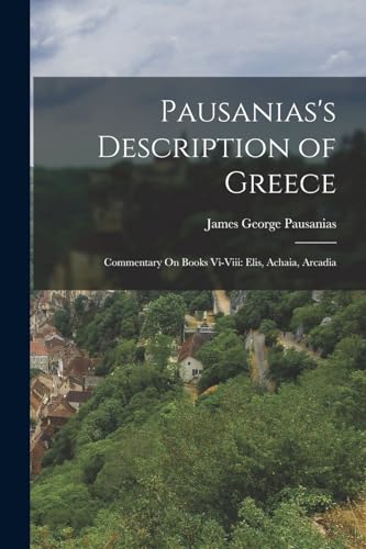 Stock image for Pausanias's Description of Greece: Commentary On Books Vi-Viii: Elis, Achaia, Arcadia for sale by Chiron Media