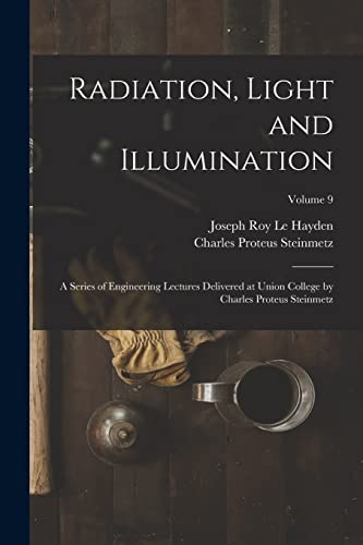 Stock image for Radiation, Light and Illumination: A Series of Engineering Lectures Delivered at Union College by Charles Proteus Steinmetz; Volume 9 for sale by GreatBookPrices