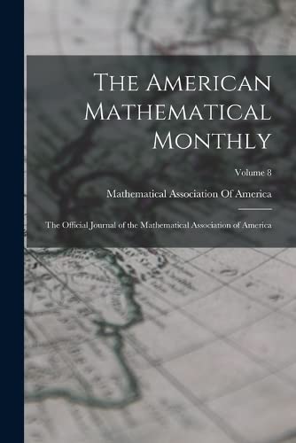 Stock image for The American Mathematical Monthly: The Official Journal of the Mathematical Association of America; Volume 8 for sale by THE SAINT BOOKSTORE