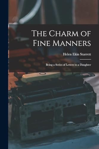 Imagen de archivo de The Charm of Fine Manners: Being a Series of Letters to a Daughter a la venta por THE SAINT BOOKSTORE