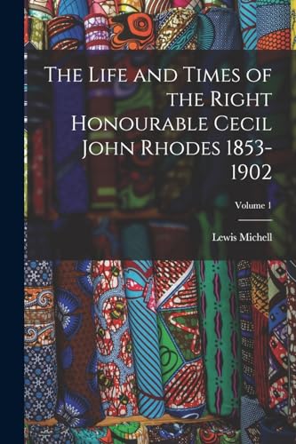 Stock image for The Life and Times of the Right Honourable Cecil John Rhodes 1853-1902; Volume 1 for sale by THE SAINT BOOKSTORE