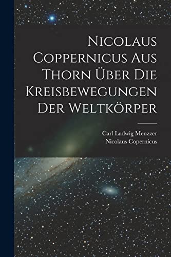 Stock image for Nicolaus Coppernicus Aus Thorn ber Die Kreisbewegungen Der Weltkrper -Language: german for sale by GreatBookPrices