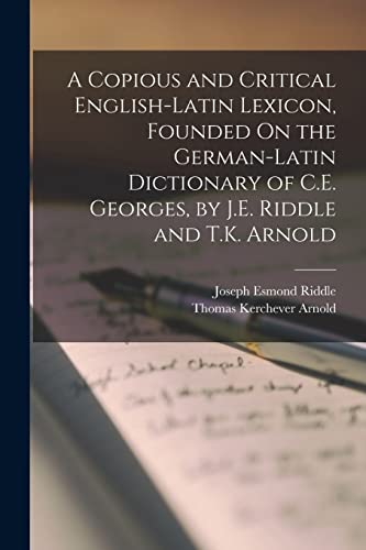 Stock image for A Copious and Critical English-Latin Lexicon, Founded On the German-Latin Dictionary of C.E. Georges, by J.E. Riddle and T.K. Arnold for sale by GreatBookPrices