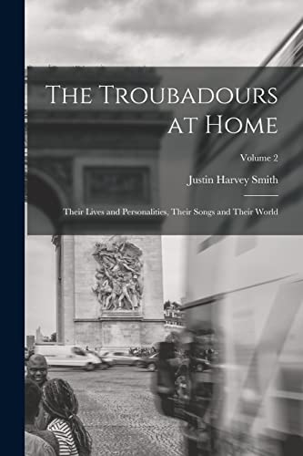 9781017002133: The Troubadours at Home: Their Lives and Personalities, Their Songs and Their World; Volume 2