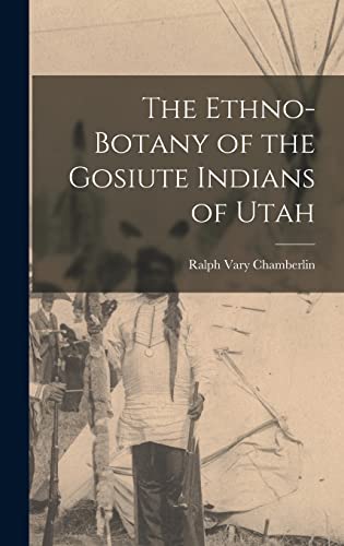 Stock image for The Ethno-Botany of the Gosiute Indians of Utah for sale by THE SAINT BOOKSTORE