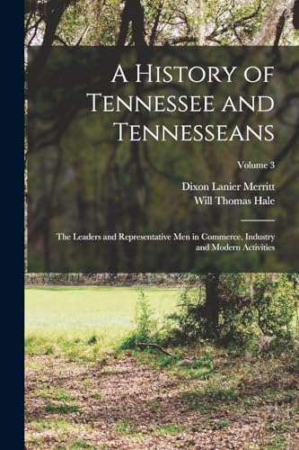 9781017002683: A History of Tennessee and Tennesseans: The Leaders and Representative Men in Commerce, Industry and Modern Activities; Volume 3