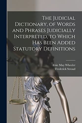 Stock image for The Judicial Dictionary, of Words and Phrases Judicially Interpreted, to Which Has Been Added Statutory Definitions for sale by GreatBookPrices
