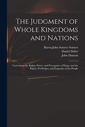 Imagen de archivo de The Judgment of Whole Kingdoms and Nations: Concerning the Rights, Power, and Prerogative of Kings, and the Rights, Priviledges, and Properties of the a la venta por GreatBookPrices