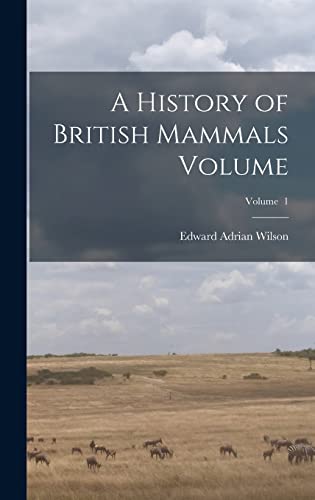 Stock image for A History of British Mammals Volume; Volume 1 for sale by THE SAINT BOOKSTORE