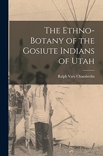 Stock image for The Ethno-Botany of the Gosiute Indians of Utah for sale by THE SAINT BOOKSTORE