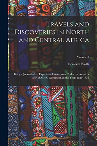 9781017008166: Travels and Discoveries in North and Central Africa: Being a Journal of an Expedition Undertaken Under the Auspices of H.B.M.'s Government, in the Years 1849-1855; Volume 3