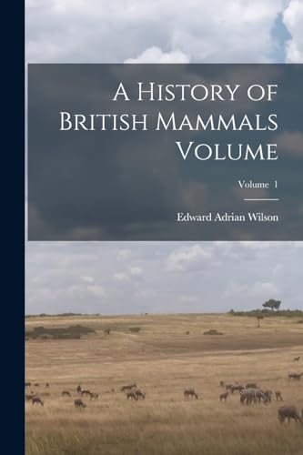 Beispielbild fr A History of British Mammals Volume; Volume 1 zum Verkauf von Chiron Media