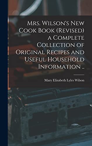 Imagen de archivo de Mrs. Wilson's new Cook Book (revised) a Complete Collection of Original Recipes and Useful Household Information . a la venta por THE SAINT BOOKSTORE